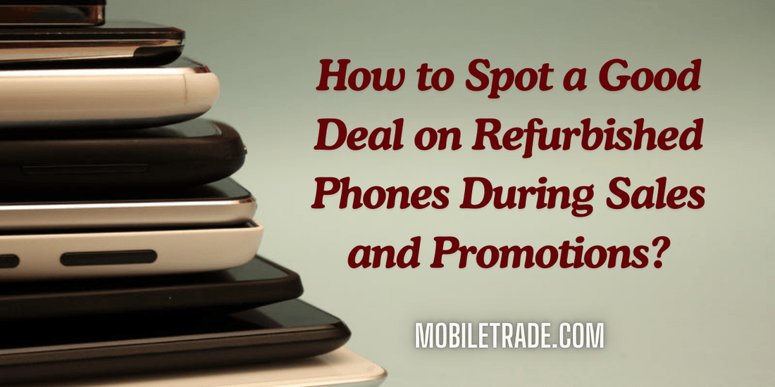 How to Spot a Good Deal on Refurbished Phones During Sales and Promotions - trade.com.au