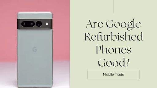 Are Google Refurbished Phones Good - trade.com.au