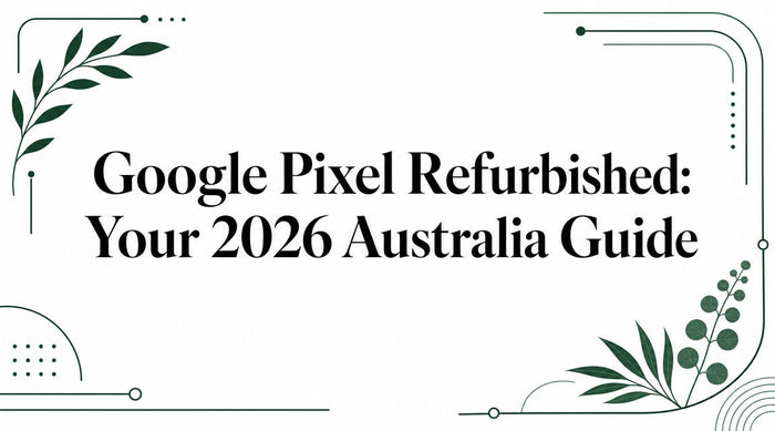 Google Pixel Refurbished: Your 2026 Australia Guide