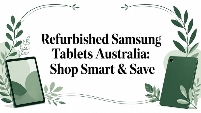 Refurbished Samsung Tablets Australia: Shop Smart & Save