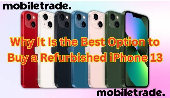 Why It Is the Best Option to Buy a Refurbished iPhone 13 - trade.com.au